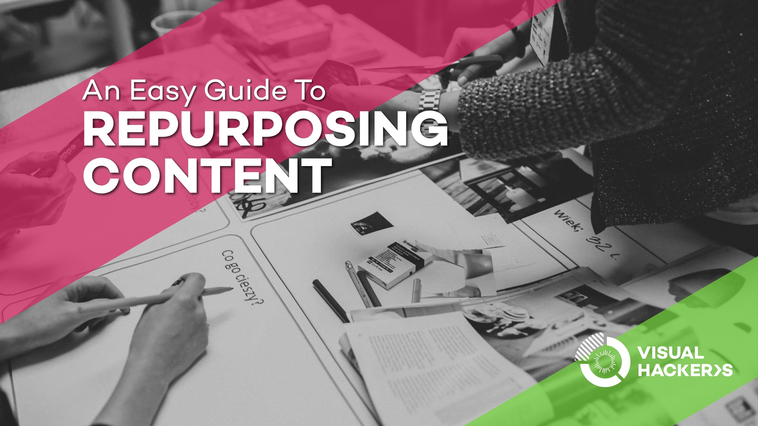 An Easy Guide To Repurposing Content | Visual Hackers