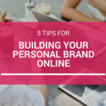5 Tips for Building Your Personal Brand Online